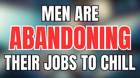 Men are ABANDONING THEIR JOBS to Stay Home and Chill