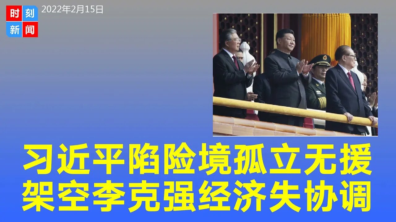 习近平四面楚歌，现在孤立无援，架空李克强后中国经济失协调。《时刻新闻》2022年2月15日
