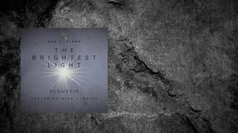 Ben S Dixon - The Brightest Light (feat. Nick Aldrich) [Acoustic] OFFICIAL Lyric Video