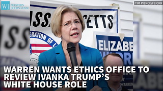 Warren Wants Ethics Office To Review Ivanka Trump’s White House Role