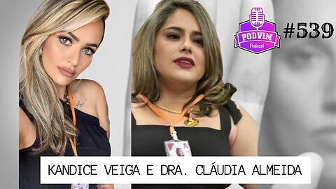 KANDICE VEIGA E DRA. CLÁUDIA ALMEIDA [ INSTITUTO A INFÂNCIA VEIGA BORGES ] - PODVIM #539