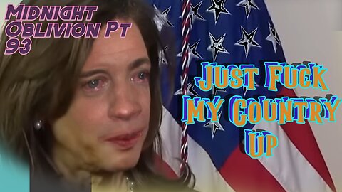 Midnight Oblivion Pt 93: Just Fuck My Country Up
