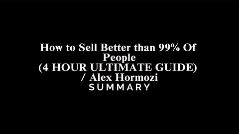 How to Sell Better than 99% Of People (4 HOUR ULTIMATE GUIDE) / Alex Hormozi - SUMMARY