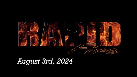 RAPID FIRE - August 3rd, 2024