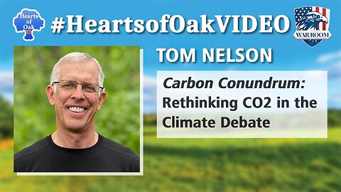 Hearts of Oak: Tom Nelson - Carbon Conundrum: Rethinking CO2 in the Climate Debate