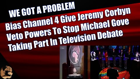 Bias Channel 4 Give Jeremy Corbyn Veto Powers To Stop Michael Gove Taking Part In Television Debate