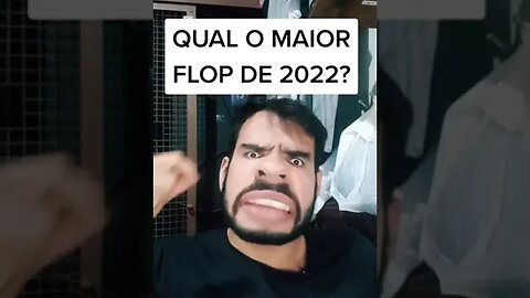 QUAL O MAIOR FLOP DE 2022?