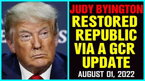 JUDY BYING UPDATES: RESTORED REPUBLIC VIA A GCR UPDATE AS OF AUGUST 01, 2022