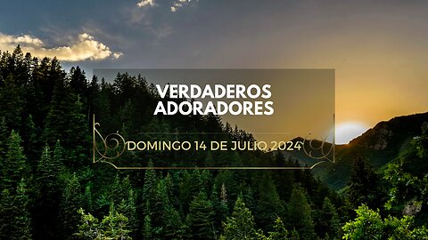 Verdaderos adoradores - Domingo 14 de Julio 2024
