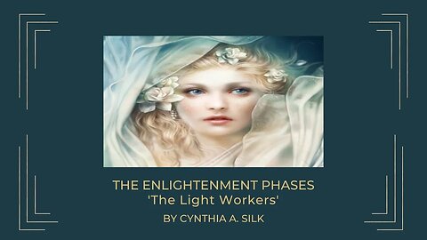 ENLIGHTENMENT PHASES - THE LIGHT WORKERS by Cynthia A Silk.
