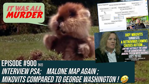 Ep #900! ALL MURDER; interview PSA; Mikovits compared to George Washington; Malone map again (v2)