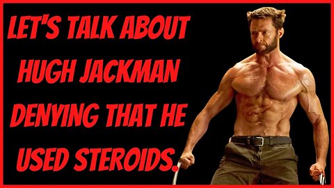 LET'S TALK ABOUT HUGH JACKMAN DENYING THAT HE USED STEROIDS!