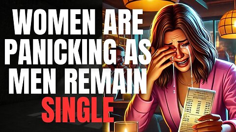 Men are Staying Single and WOMEN ARE PANICKING