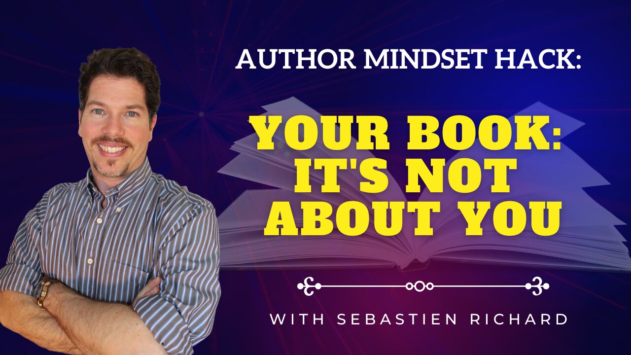 Quick Author Mindset 🧠 Hack | Your Book 📖: It's Not About You 🤯 | Sebastien Richard