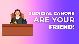 Judicial Canons Are Your Friend