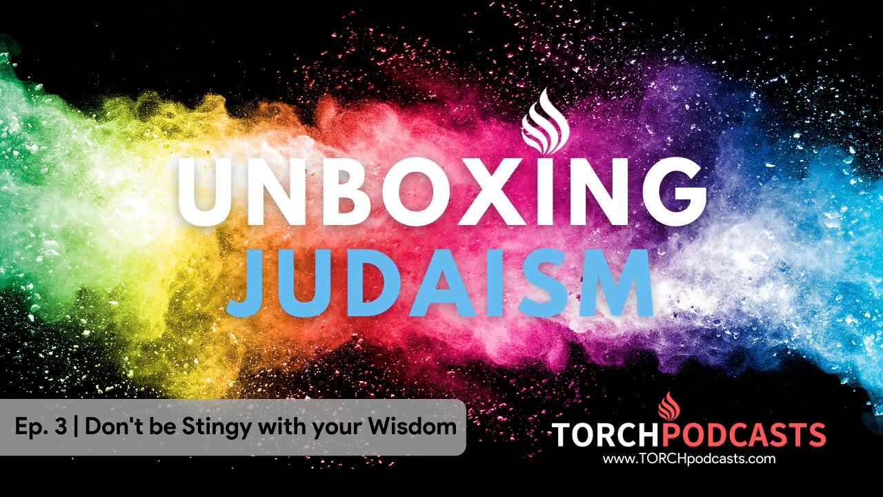 Unboxing Judaism - Ep. 3 | Don’t be Stingy with your Wisdom!
