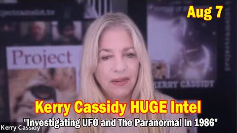 Kerry Cassidy HUGE Intel Aug 7: "Investigating UFO and The Paranormal In 1986"