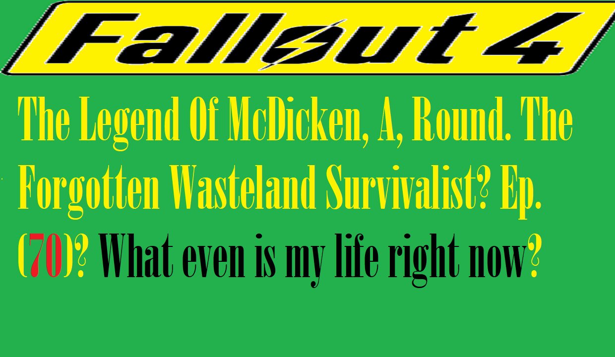 The Legend Of McDicken, A, Round. The Forgotten Wasteland Survivalist? Ep. (70)? #fallout4