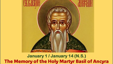 The Lives of Saints: Jan. 1/Jan. 14 (N.S.) The Memory of the Holy Martyr Basil of Ancyra