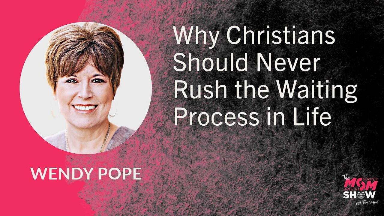 Ep. 699 - Why Christians Should Never Rush the Waiting Process in Life - Wendy Pope