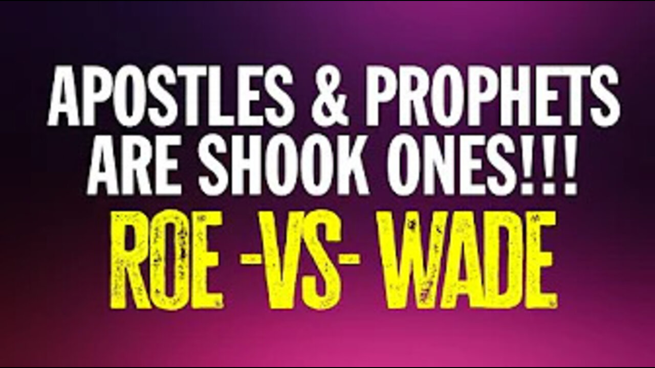 Apostles & Prophets Are Shook Ones!! Roe -VS- Wade