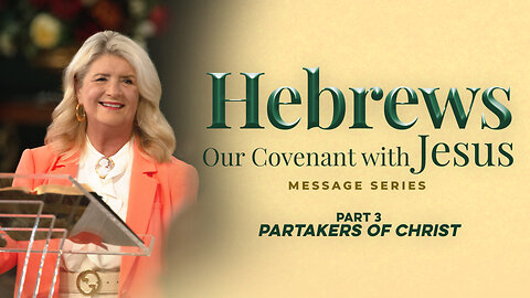 Hebrews: Our Covenant with Jesus, Part 3: Partakers of Christ