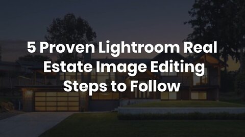 5 Proven Lightroom Real Estate Image Editing Steps to Follow