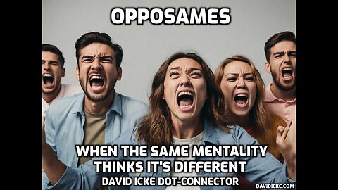Opposames - When The Same Mentality Thinks Its Different - David Icke Dot-Connector