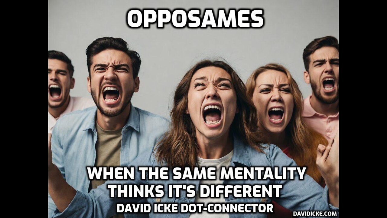 Opposames - When The Same Mentality Thinks Its Different - David Icke Dot-Connector