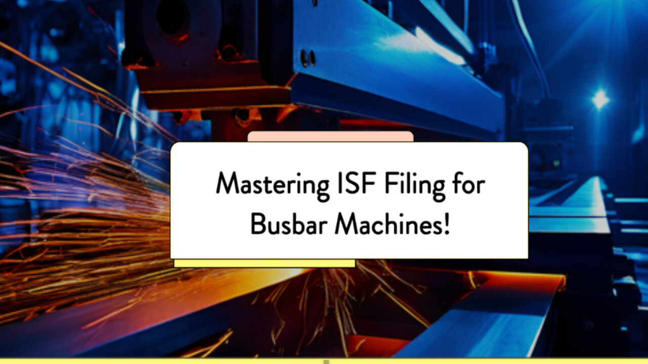 Master the ISF Filing Process for Your Busbar Machine with These Expert Tips