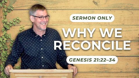 Why We Reconcile — Genesis 21:22–34 (Sermon Only)