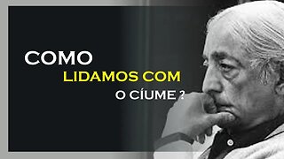 COMO LIDAR COM O CIÚME, JIDDU KRISHNAMURTI, MOTIVAÇÃO MESTRE