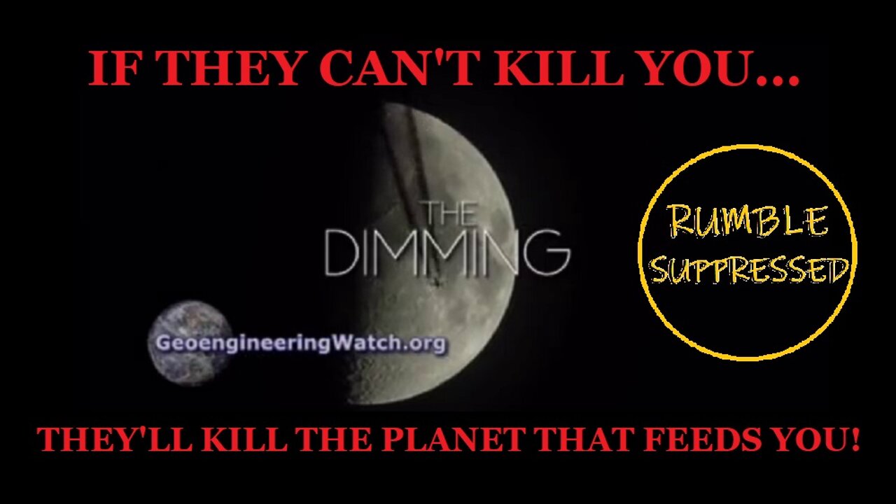 THE DIMMING! THE SOFT KILL- IF THEY CAN'T KILL YOU... THEY'LL KILL THE PLANET THAT FEEDS YOU!