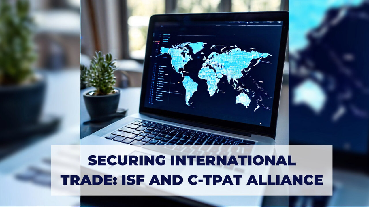 Unlocking Trade Security: How ISF and C-TPAT Safeguard Supply Chains