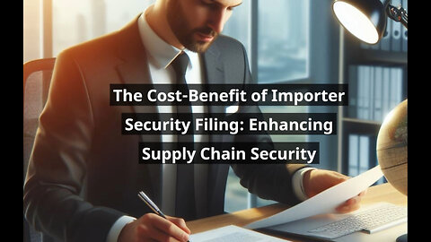 Unleashing the Power of Importer Security Filing: A Cost-Benefit Analysis