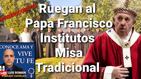 RUEGAN al Papa Francisco MISERICORDIA Institutos que Ofrecen Misa TRADICIONAL / con Luis Roman