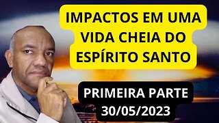IMPACTOS EM UMA VIDA CHEIA DO ESPÍRITO SANTO - PRIMEIRA PARTE