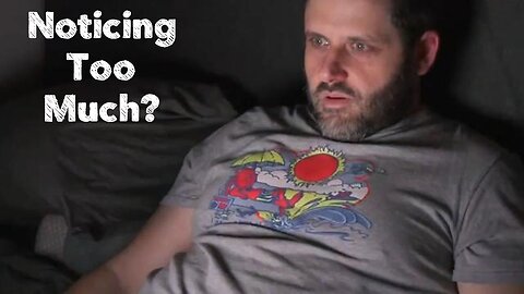 Noticing Too Much?