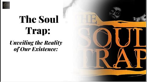 The Soul Trap: Unveiling the Reality of Our Existence (Part 1)