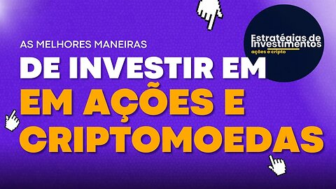 Por que investir em ações e criptomoedas? Conheça os benefícios!