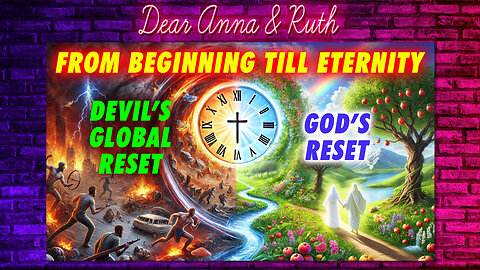 Dear Anna & Ruth: From the Beginning til Eternity: God’s Reset vs. devil’s Global Reset 24/7
