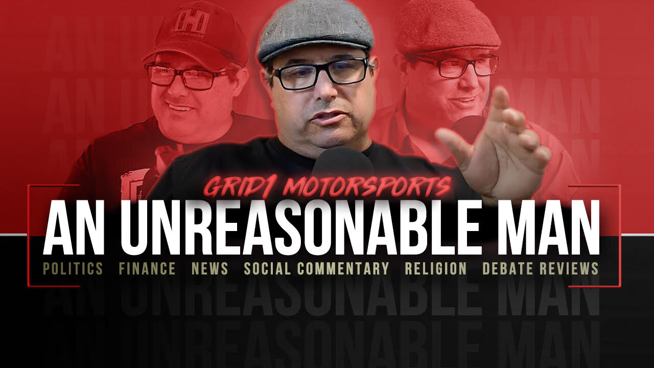 AN UNREASONABLE MAN- EPISODE 36- Place Witty Title Here!