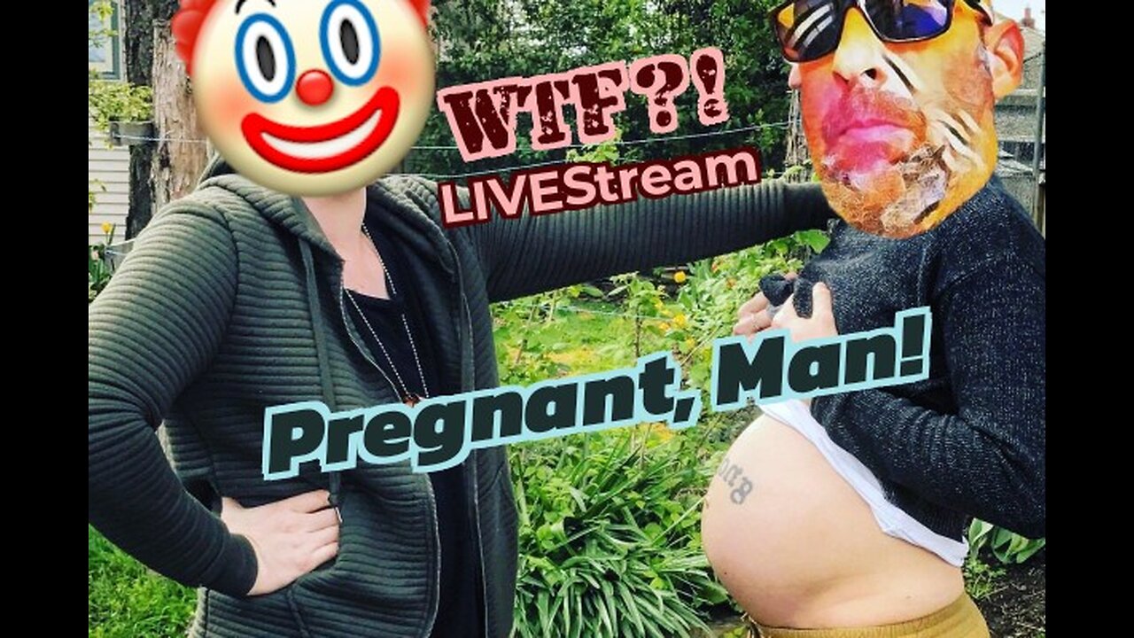 Pregnant, Man! - WTF?! LIVEStream