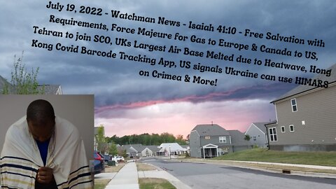July 19, 2022-Watchman News-Isaiah 41:10-Salvation Requirements, Force Majeure - EU & Canada & More!