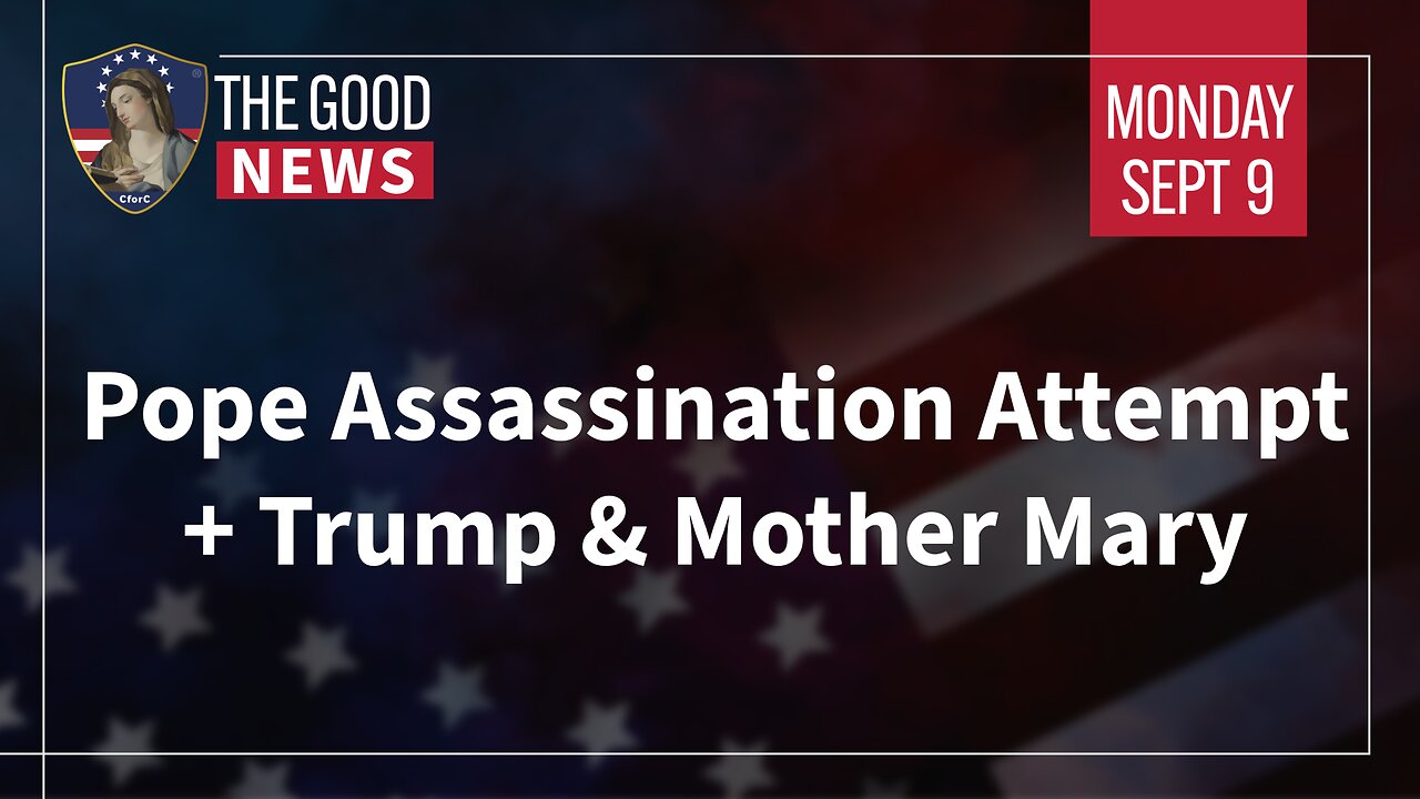 The Good News - September 9th, 2024: Pope Assassination Attempt, Trump & Mother Mary + More!