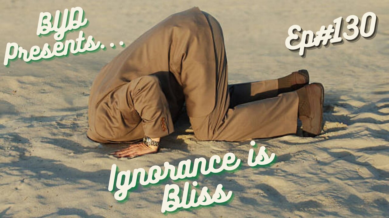 Ep#130 - Ignorance is Bliss (Full Episode)