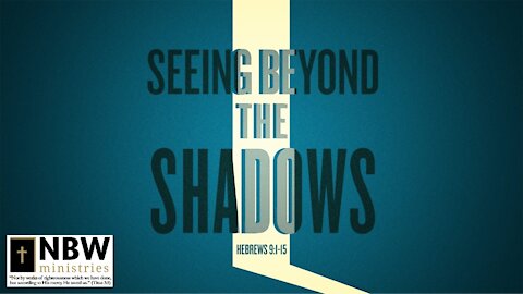 Seeing Beyond the Shadows (Hebrews 9:1-15)
