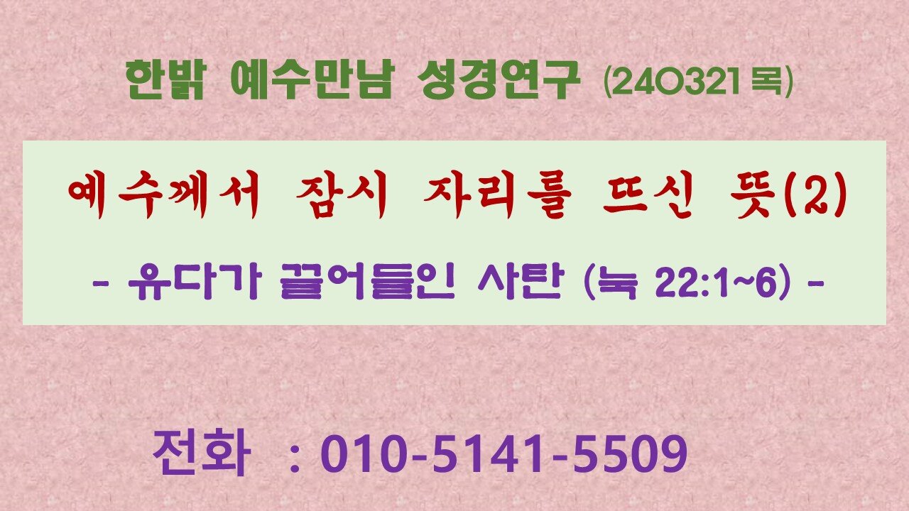 예수께서 잠시 자리를 뜨신 뜻 - 유다가 끌어들인 사탄 (눅22 : 1~6) 240321(목) [예수만남 성경연구] 한밝모바일교회 김시환 목사