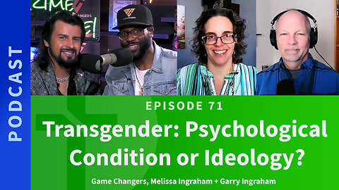 71: Transgender: Psychological condition or ideology? | GameChangers Interview, Part 4