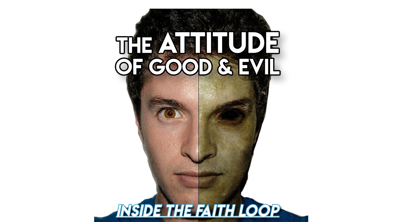 The Attitude of Good and Evil | Inside the Faith Loop